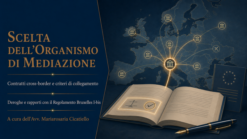 Scelta dell’organismo di mediazione nei contratti cross-border: criteri di collegamento, deroghe e rapporti con il Regolamento Bruxelles I-bis
